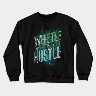 Whistle While You Hustle Crewneck Sweatshirt